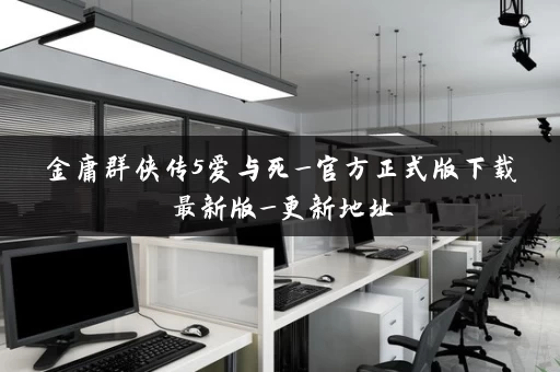 金庸群侠传5爱与死_官方正式版下载最新版_更新地址