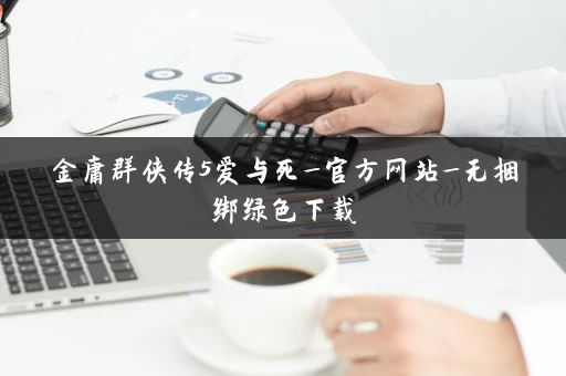 金庸群侠传5爱与死_官方网站_无捆绑绿色下载 金庸群侠传5爱与死_官方网站_无捆绑绿色下载