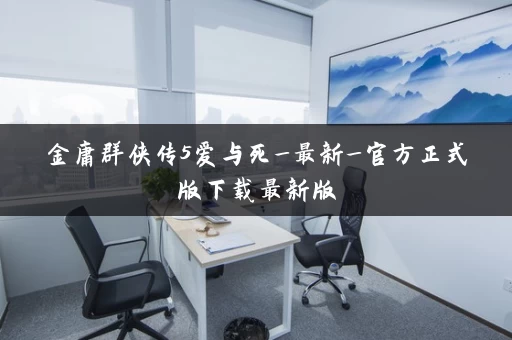 金庸群侠传5爱与死_最新_官方正式版下载最新版 金庸群侠传5爱与死_最新_官方正式版下载最新版
