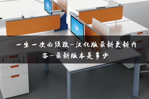 一生一次必须改_汉化版最新更新内容_最新版本是多少