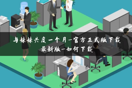 与妹妹共度一个月_官方正式版下载最新版_如何下载