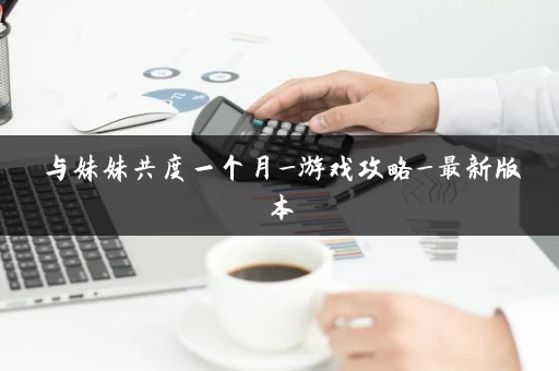 与妹妹共度一个月_游戏攻略_最新版本
