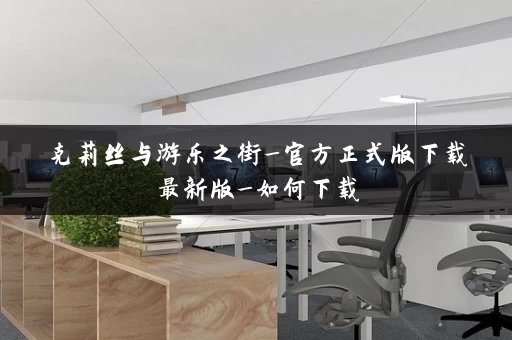 克莉丝与游乐之街_官方正式版下载最新版_如何下载 克莉丝与游乐之街_官方正式版下载最新版_如何下载