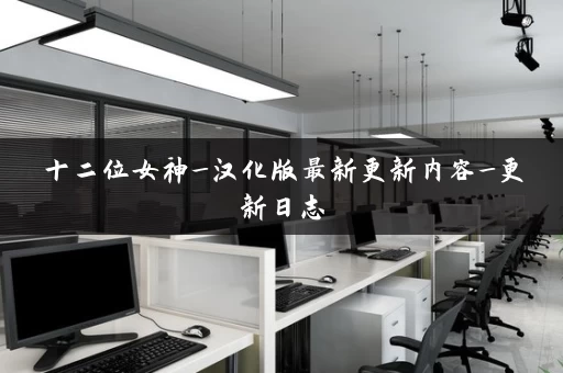 十二位女神_汉化版最新更新内容_更新日志