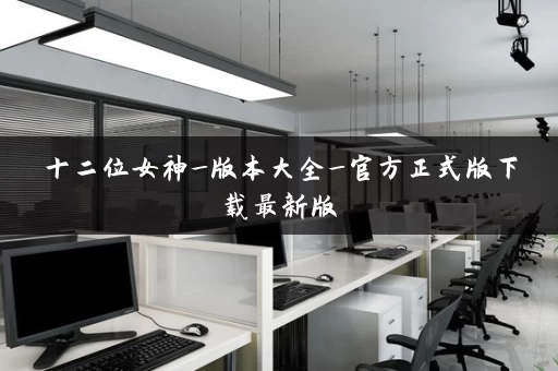 十二位女神_版本大全_官方正式版下载最新版