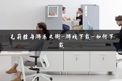 克莉丝与游乐之街_游戏下载_如何下载