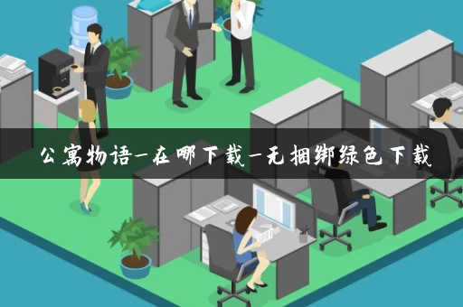 公寓物语_在哪下载_无捆绑绿色下载