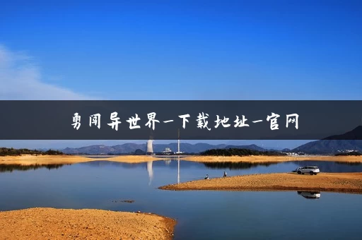 勇闯异世界_下载地址_官网