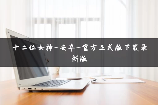 十二位女神_安卓_官方正式版下载最新版