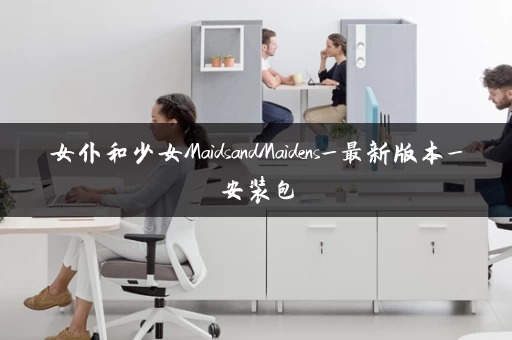 女仆和少女MaidsandMaidens_最新版本_安装包