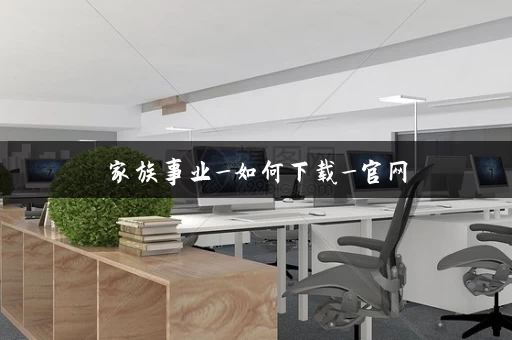 家族事业_如何下载_官网