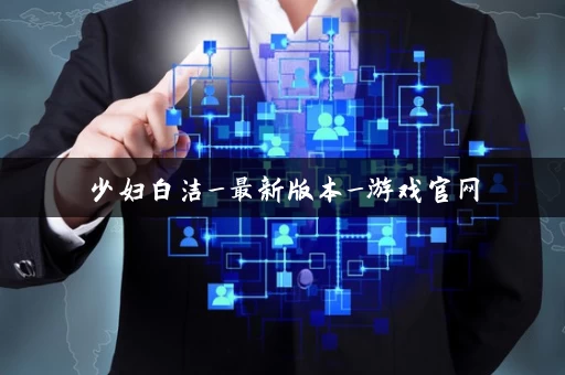 少妇白洁_最新版本_游戏官网