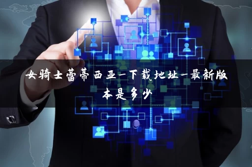 女骑士蕾蒂西亚_下载地址_最新版本是多少