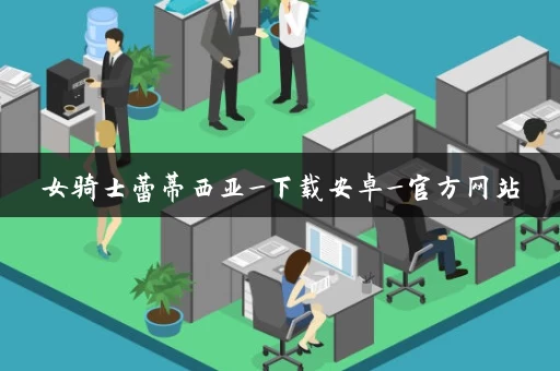 女骑士蕾蒂西亚_下载安卓_官方网站