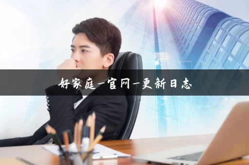 好家庭_官网_更新日志