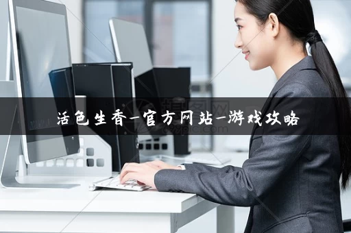 活色生香_官方网站_游戏攻略