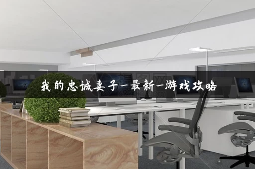 我的忠诚妻子_最新_游戏攻略