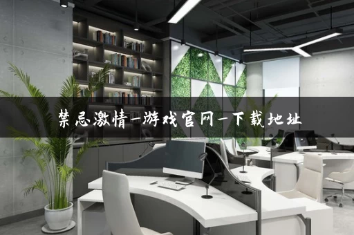 禁忌激情_游戏官网_下载地址