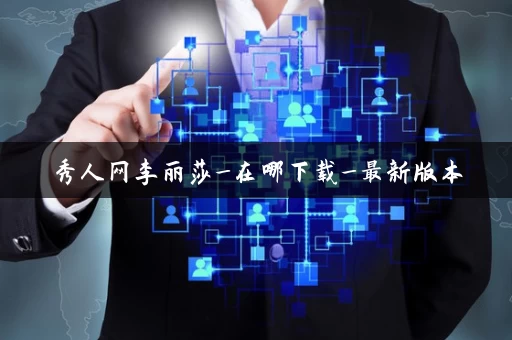 秀人网李丽莎_在哪下载_最新版本 秀人网李丽莎_在哪下载_最新版本