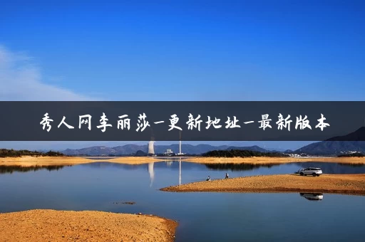 秀人网李丽莎_更新地址_最新版本 秀人网李丽莎_更新地址_最新版本