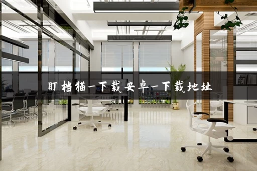 盯档猫_下载安卓_下载地址 盯档猫_下载安卓_下载地址