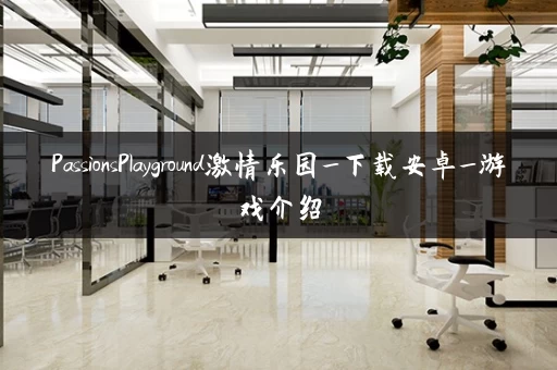 PassionsPlayground激情乐园_下载安卓_游戏介绍