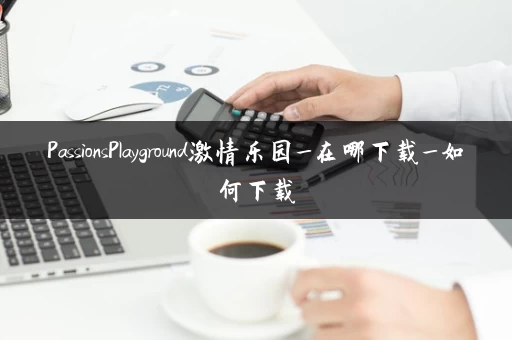 PassionsPlayground激情乐园_在哪下载_如何下载