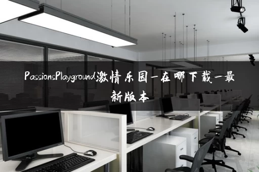 PassionsPlayground激情乐园_在哪下载_最新版本