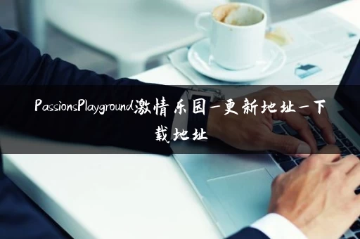 PassionsPlayground激情乐园_更新地址_下载地址