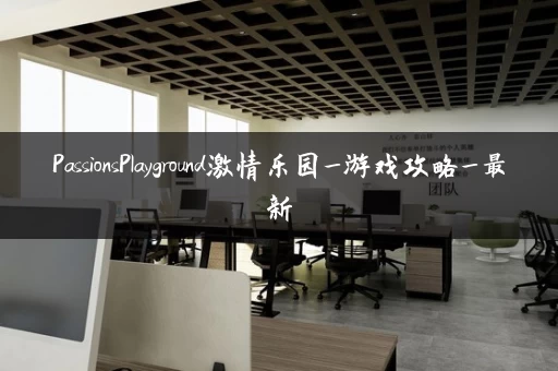 PassionsPlayground激情乐园_游戏攻略_最新 PassionsPlayground激情乐园_游戏攻略_最新