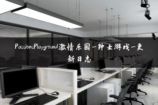 PassionsPlayground激情乐园_绅士游戏_更新日志
