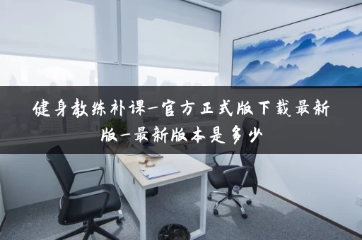 健身教练补课_官方正式版下载最新版_最新版本是多少