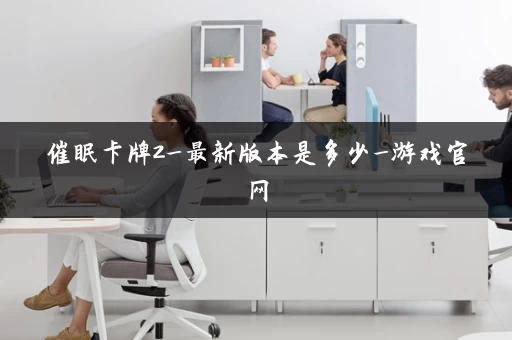 催眠卡牌2_最新版本是多少_游戏官网