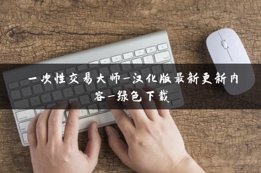 一次性交易大师_汉化版最新更新内容_绿色下载