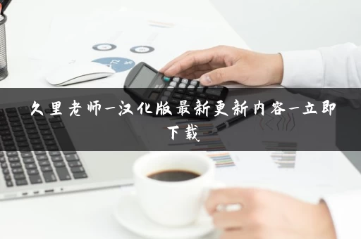 久里老师_汉化版最新更新内容_立即下载