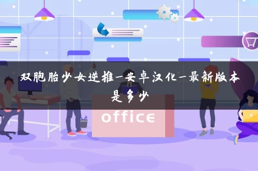 双胞胎少女逆推_安卓汉化_最新版本是多少