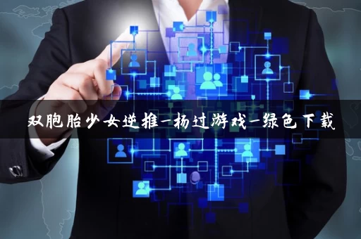 双胞胎少女逆推_杨过游戏_绿色下载