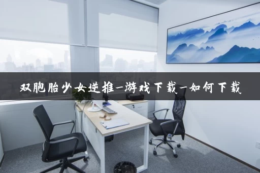 双胞胎少女逆推_游戏下载_如何下载