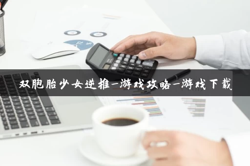 双胞胎少女逆推_游戏攻略_游戏下载