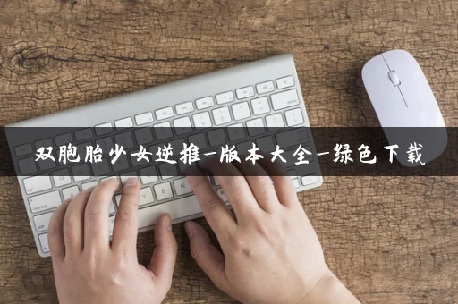 双胞胎少女逆推_版本大全_绿色下载