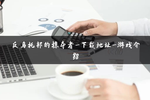 反乌托邦的掠夺者_下载地址_游戏介绍