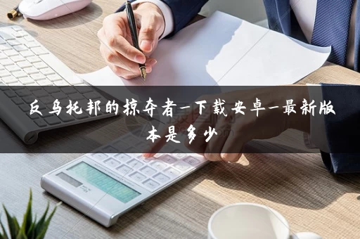 反乌托邦的掠夺者_下载安卓_最新版本是多少