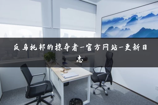 反乌托邦的掠夺者_官方网站_更新日志