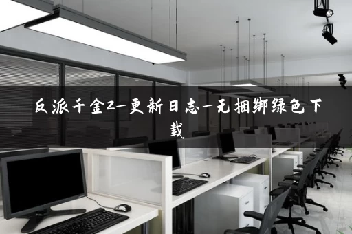 反派千金2_更新日志_无捆绑绿色下载