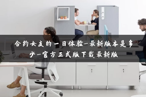 合约女友的一日体验_最新版本是多少_官方正式版下载最新版