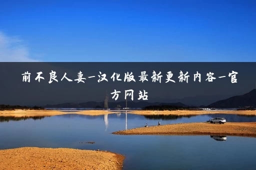 前不良人妻_汉化版最新更新内容_官方网站