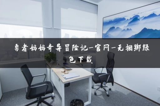 勇者妈妈奇异冒险记_官网_无捆绑绿色下载