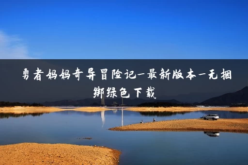 勇者妈妈奇异冒险记_最新版本_无捆绑绿色下载