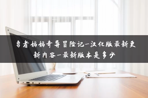 勇者妈妈奇异冒险记_汉化版最新更新内容_最新版本是多少