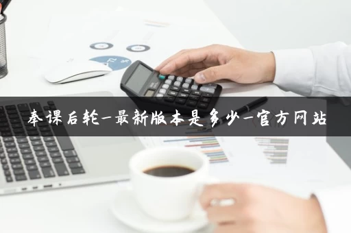 奉课后轮_最新版本是多少_官方网站